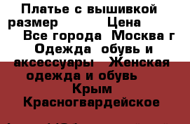 Платье с вышивкой  размер 48, 50 › Цена ­ 4 500 - Все города, Москва г. Одежда, обувь и аксессуары » Женская одежда и обувь   . Крым,Красногвардейское